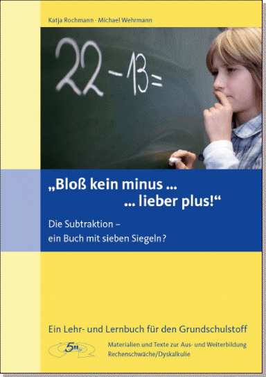Rochmann, Wehrmann: &bdquo;Blo&szlig; kein minus&hellip; lieber plus!&ldquo; Die Subtraktion &ndash; ein Buch mit sieben Siegeln?